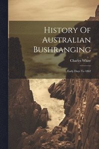 bokomslag History Of Australian Bushranging