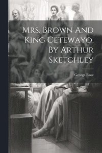 bokomslag Mrs. Brown And King Cetewayo, By Arthur Sketchley