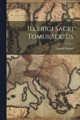 Illyrici Sacri Tomus Sextus 1