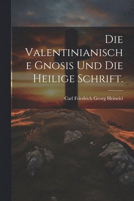 bokomslag Die Valentinianische Gnosis und die heilige Schrift.