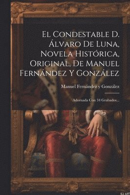 El Condestable D. lvaro De Luna, Novela Histrica, Original, De Manuel Fernndez Y Gonzlez 1