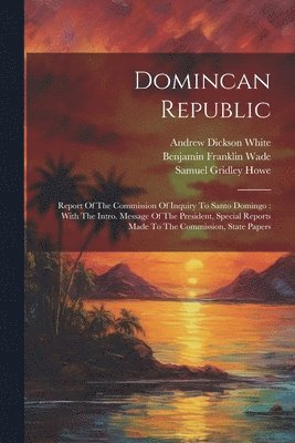 United States Commission of Inquiry to, Benjamin Franklin Wade, Andrew Dickson White - Domincan Republic, Häftad