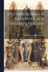 bokomslag Histoire Romaine Raconte Aux Enfants, Volume 1...