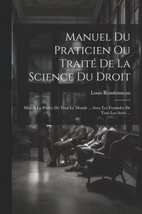 bokomslag Manuel Du Praticien Ou Trait De La Science Du Droit