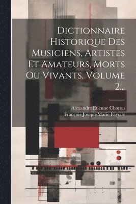 bokomslag Dictionnaire Historique Des Musiciens, Artistes Et Amateurs, Morts Ou Vivants, Volume 2...