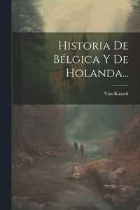 bokomslag Historia De Blgica Y De Holanda...