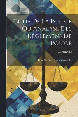 Duchesne, ... Duchesne - Code De La Police Ou Analyse Des Réglemens De Police, Häftad