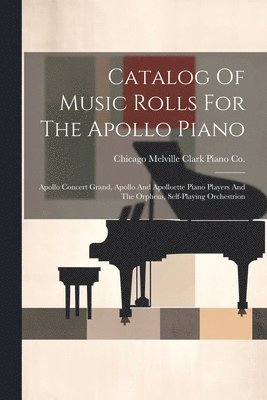 Chicago Melville Clark Piano Co - Catalog Of Music Rolls For The Apollo Piano, Häftad