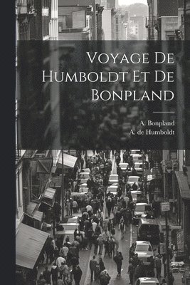 A De Humboldt, A Bonpland, A. De Humboldt, A. Bonpland, A. de Humboldt - Voyage De Humboldt Et De Bonpland, Häftad