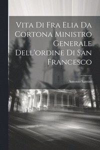 bokomslag Vita Di Fra Elia Da Cortona Ministro Generale Dell'ordine Di San Francesco
