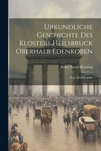 bokomslag Urkundliche Geschichte Des Klosters Heilsbruck Oberhalb Edenkoben