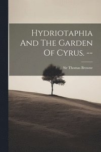 bokomslag Hydriotaphia And The Garden Of Cyrus. --