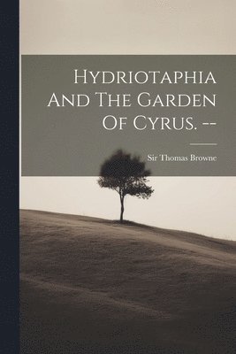 Hydriotaphia And The Garden Of Cyrus. -- 1