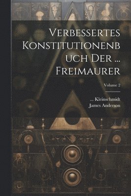 Verbessertes Konstitutionenbuch Der ... Freimaurer; Volume 2 1