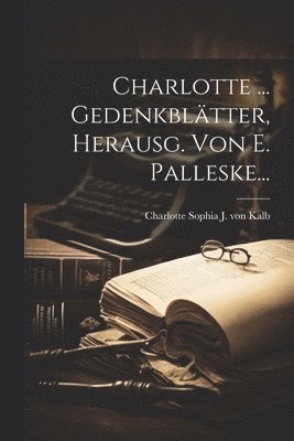 Charlotte ... Gedenkblätter, Herausg. Von E. Palleske..., Häftad