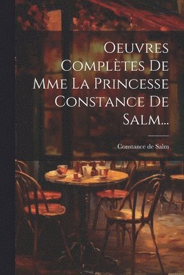 Oeuvres Complètes De Mme La Princesse Constance De Salm...
