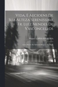 bokomslag Vida, E Aecioens De Sua Alteza Serenissima Fr. Luiz Mendes De Vasconcellos