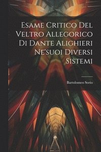 bokomslag Esame Critico Del Veltro Allegorico Di Dante Alighieri Ne'suoi Diversi Sistemi