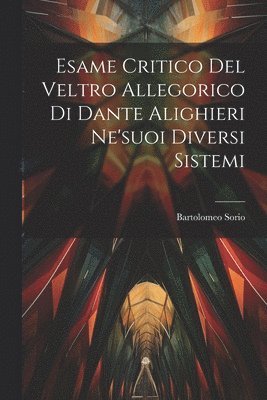 Esame Critico Del Veltro Allegorico Di Dante Alighieri Ne'suoi Diversi Sistemi 1