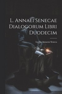 bokomslag L. Annaei Senecae Dialogorum Libri Duodecim