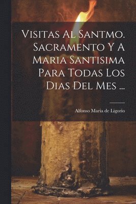 bokomslag Visitas Al Santmo. Sacramento Y A Maria Santisima Para Todas Los Dias Del Mes ...