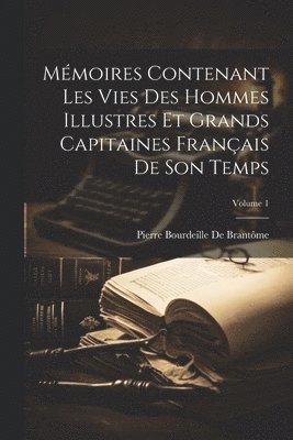 bokomslag Mmoires Contenant Les Vies Des Hommes Illustres Et Grands Capitaines Franais De Son Temps; Volume 1