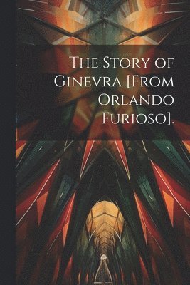 Story of Ginevra [From Orlando Furioso].
