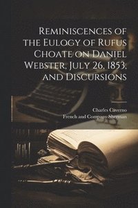 bokomslag Reminiscences of the Eulogy of Rufus Choate on Daniel Webster, July 26, 1853, and Discursions