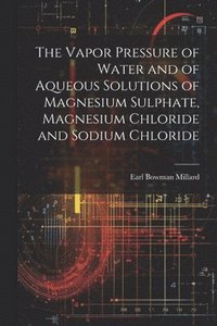 bokomslag The Vapor Pressure of Water and of Aqueous Solutions of Magnesium Sulphate, Magnesium Chloride and Sodium Chloride