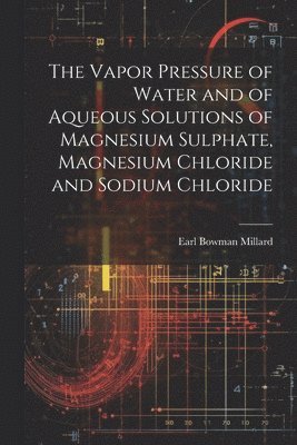 bokomslag Vapor Pressure of Water and of Aqueous Solutions of Magnesium Sulphate, Magnesium Chloride and Sodium Chloride