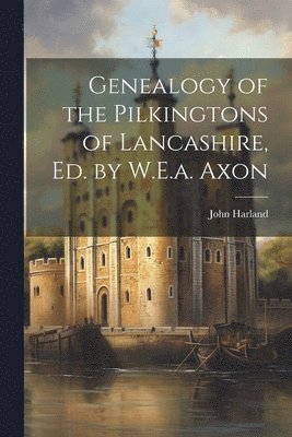 bokomslag Genealogy of the Pilkingtons of Lancashire, Ed. by W.E.a. Axon