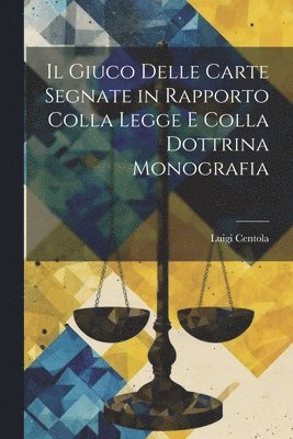 Il Giuco Delle Carte Segnate in Rapporto Colla Legge E Colla Dottrina Monografia 1