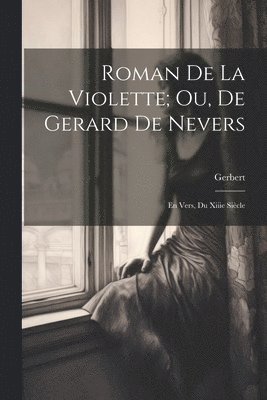 Roman De La Violette; Ou, De Gerard De Nevers 1