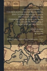 bokomslag Antonii Sanderi [...] Chorographia Sacra Brabantiae, Sive Celebrium Aliquot In Ea Provincia Abbatiarum, Coenobiorum, Monasteriorum, Ecclesiarum, Piarumque Fundationum Descriptio