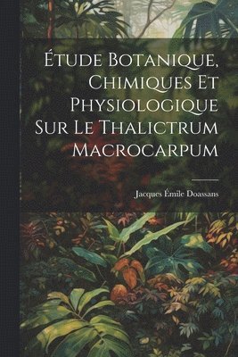 bokomslag tude Botanique, Chimiques Et Physiologique Sur Le Thalictrum Macrocarpum