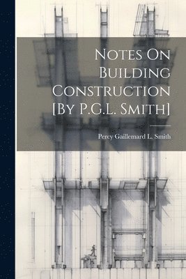 Notes On Building Construction [By P.G.L. Smith] 1