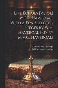 bokomslag Life Echoes [Verse] by F.R. Havergal, With a Few Selected Pieces by W.H. Havergal [Ed. by M.V.G. Havergal]