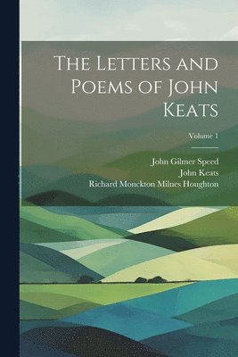 bokomslag The Letters and Poems of John Keats; Volume 1