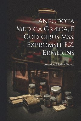 bokomslag Anecdota Medica Græca, E Codicibus Mss. Expromsit F.Z. Ermerins
