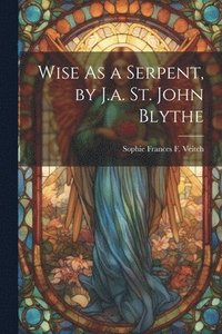 bokomslag Wise As a Serpent, by J.a. St. John Blythe