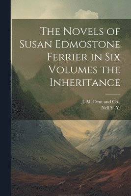 The Novels of Susan Edmostone Ferrier in Six Volumes the Inheritance 1