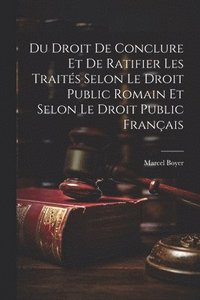 bokomslag Du Droit De Conclure Et De Ratifier Les Traits Selon Le Droit Public Romain Et Selon Le Droit Public Franais