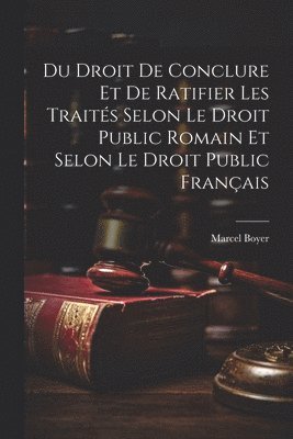 Marcel Boyer - Du Droit De Conclure Et De Ratifier Les Traités Selon Le Droit Public Romain Et Selon Le Droit Public Français, Häftad