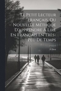 bokomslag Le Petit Lecteur Franais, Ou Nouvelle Mthode D'apprendre  Lire En Franais En Trs-Peu De Temps