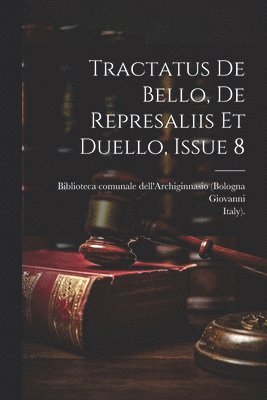 bokomslag Tractatus De Bello, De Represaliis Et Duello, Issue 8