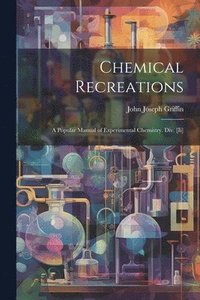 bokomslag Chemical Recreations: A Popular Manual of Experimental Chemistry. Div. [Ii]