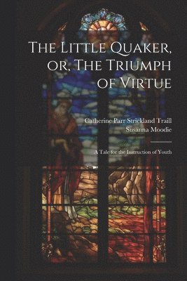 The Little Quaker, or, The Triumph of Virtue 1