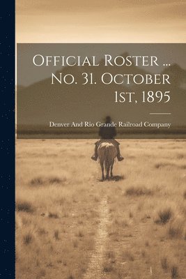 Denver And Rio Grande Railroad Company - Official Roster ... no. 31. October 1st, 1895, Häftad