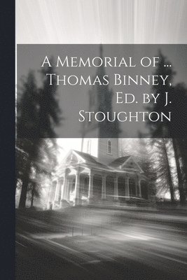 bokomslag A Memorial of ... Thomas Binney, Ed. by J. Stoughton