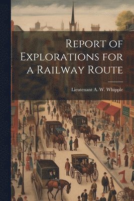 bokomslag Report of Explorations for a Railway Route